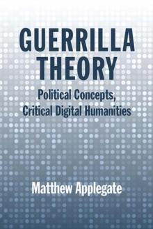 Guerrilla Theory : Political Concepts, Critical Digital Humanities