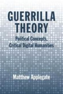 Guerrilla Theory : Political Concepts, Critical Digital Humanities