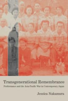 Transgenerational Remembrance : Performance and the Asia-Pacific War in Contemporary Japan