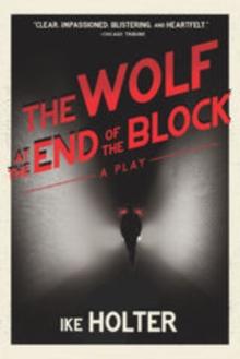 The Wolf at the End of the Block : A Play