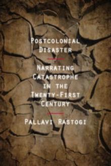 Postcolonial Disaster : Narrating Catastrophe in the Twenty-First Century