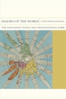 Figures of the World : The Naturalist Novel and Transnational Form