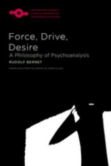 Force, Drive, Desire : A Philosophy of Psychoanalysis