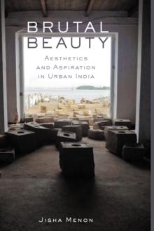 Brutal Beauty : Aesthetics and Aspiration in Urban India