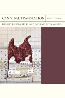 Cannibal Translation : Literary Reciprocity in Contemporary Latin America