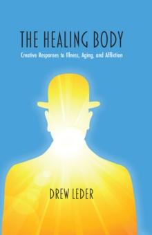 The Healing Body : Creative Responses to Illness, Aging, and Affliction