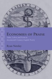 Economies of Praise : Value, Labor, and Form in Seventeenth-Century English Poetry