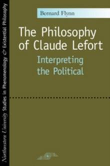 The Philosophy of Claude Lefort : Interpreting the Political