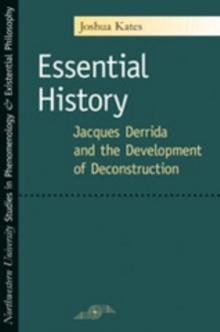 Essential History : Jacques Derrida and the Development of Deconstruction