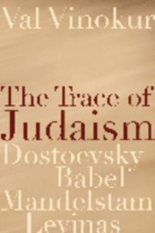 The Trace of Judaism : Dostoevsky, Babel, Mandelstam, Levinas