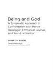 Being and God : A Systematic Approach in Confrontation with Martin Heidegger, Emmanuel Levinas, and Jean-Luc Marion