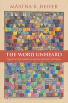 The Word Unheard : Legacies of Anti-Semitism in German Literature and Culture