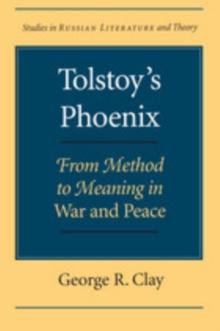 Tolstoy's Phoenix : From Method to Meaning in War and Peace