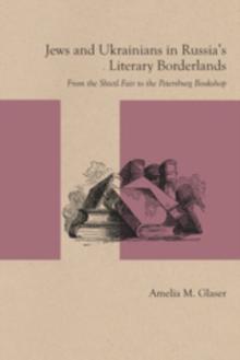 Jews and Ukrainians in Russia's Literary Borderlands : From the Shtetl Fair to the Petersburg Bookshop