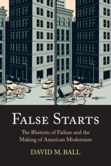 False Starts : The Rhetoric of Failure and the Making of American Modernism