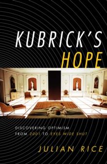 Kubrick's Hope : Discovering Optimism from 2001 to Eyes Wide Shut