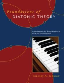 Foundations of Diatonic Theory : A Mathematically Based Approach to Music Fundamentals