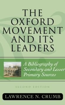 The Oxford Movement and Its Leaders : A Bibliography of Secondary and Lesser Primary Sources