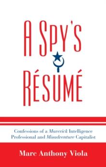 Spy's Resume : Confessions of a Maverick Intelligence Professional and Misadventure Capitalist