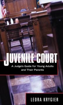 Juvenile Court : A Judge's Guide for Young Adults and Their Parents