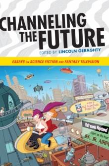 Channeling the Future : Essays on Science Fiction and Fantasy Television