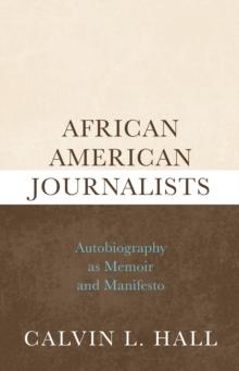 African American Journalists : Autobiography as Memoir and Manifesto