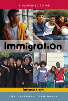 Immigration : The Ultimate Teen Guide