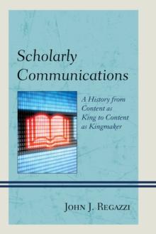 Scholarly Communications : A History from Content as King to Content as Kingmaker