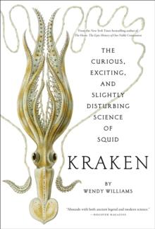 Kraken: The Curious, Exciting, and Slightly Disturbing Science of Squid