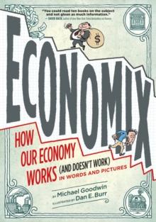 Economix : How and Why Our Economy Works (and Doesn't Work), in Words and Pictures