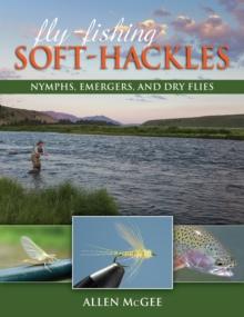 Fly-Fishing Soft-Hackles : Nymphs, Emergers, And Dry Flies