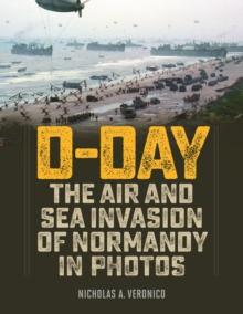 D-Day : The Air and Sea Invasion of Normandy in Photos