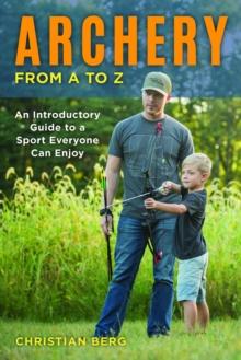 Archery from A to Z : An Introductory Guide to a Sport Everyone Can Enjoy