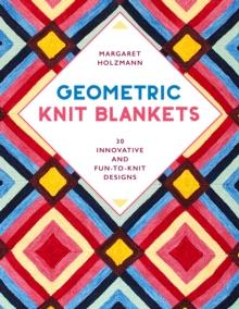 Geometric Knit Blankets : 30 Innovative and Fun-to-Knit Designs