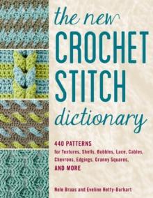 The New Crochet Stitch Dictionary : 440 Patterns for Textures, Shells, Bobbles, Lace, Cables, Chevrons, Edgings, Granny Squares, and More