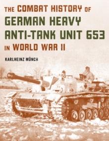 The Combat History of German Heavy Anti-Tank Unit 653 in World War II