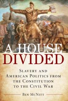 House Divided : Slavery and American Politics from the Constitution to the Civil War