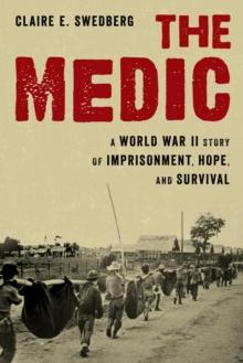 The Medic : A World War II Story of Imprisonment, Hope, and Survival