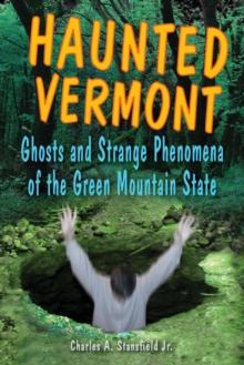 Haunted Vermont : Ghosts and Strange Phenomena of the Green Mountain State