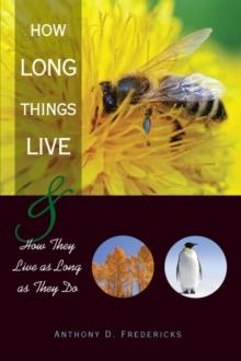 How Long Things Live : And How They Live as Long as They Do