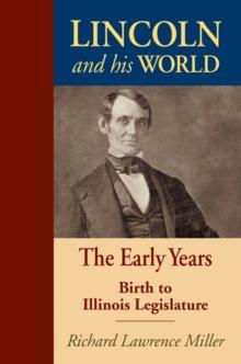 Lincoln and His World : The Early Years: Birth to Illinois Legislature