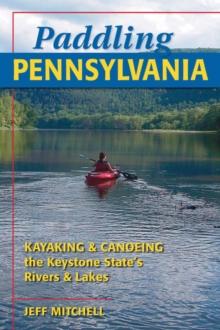 Paddling Pennsylvania : Kayaking & Canoeing the Keystone State's Rivers & Lakes