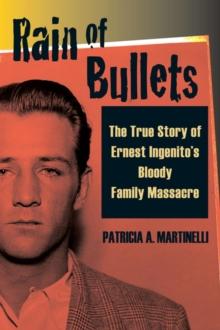 Rain of Bullets : The True Story of Ernest Ingenito's Bloody Family Massacre