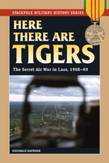 Here There are Tigers : The Secret Air War in Laos and North Vietnam, 1968-69