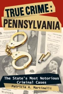 True Crime: Pennsylvania : The State's Most Notorious Criminal Cases