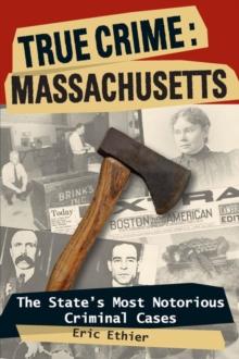 True Crime: Massachusetts : The State's Most Notorious Criminal Cases