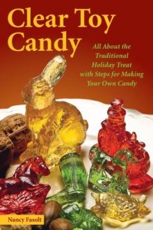 Clear Toy Candy : All About the Traditional Holiday Treat with Steps for Making Your Own Candy