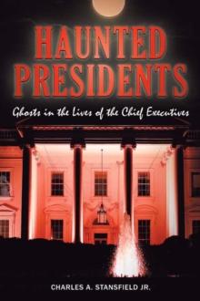 Haunted Presidents : Ghosts in the Lives of the Chief Executives