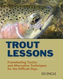 Trout Lessons : Freewheeling Tactics and Alternative Techniques for the Difficult Days