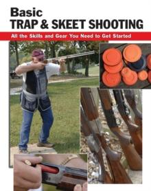 Basic Trap & Skeet Shooting : All the Skills and Gear You Need to Get Started